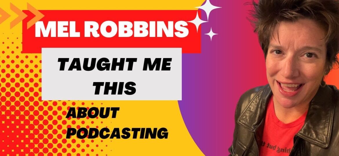 What Mel Robbins Taught Me about Podcasting